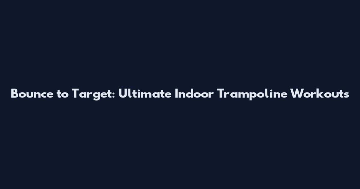 Bounce to Target: Ultimate Indoor Trampoline Workouts