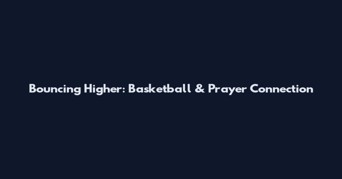 Bouncing Higher: Basketball & Prayer Connection