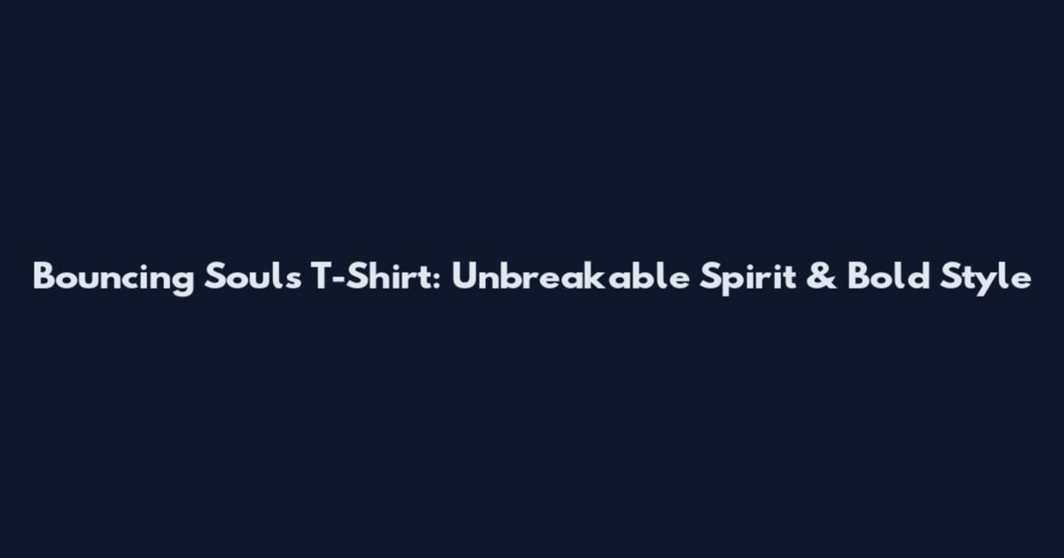 Bouncing Souls T-Shirt: Unbreakable Spirit & Bold Style