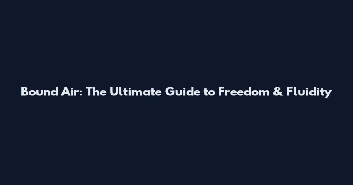 Bound Air: The Ultimate Guide to Freedom & Fluidity