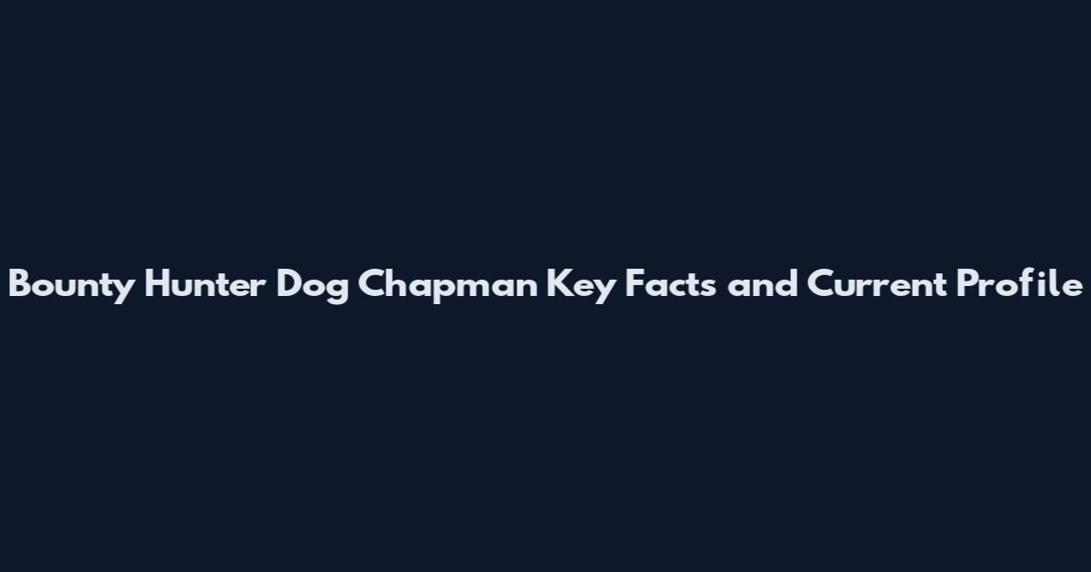 Bounty Hunter Dog Chapman Key Facts and Current Profile