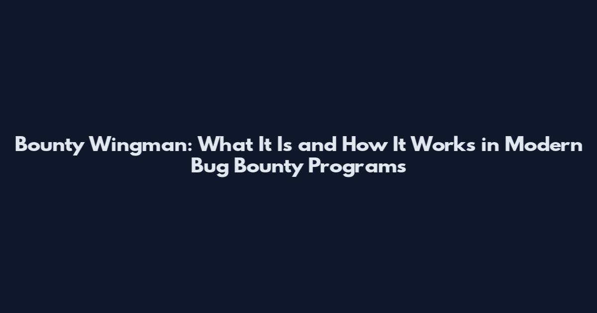 Bounty Wingman: What It Is and How It Works in Modern Bug Bounty Programs