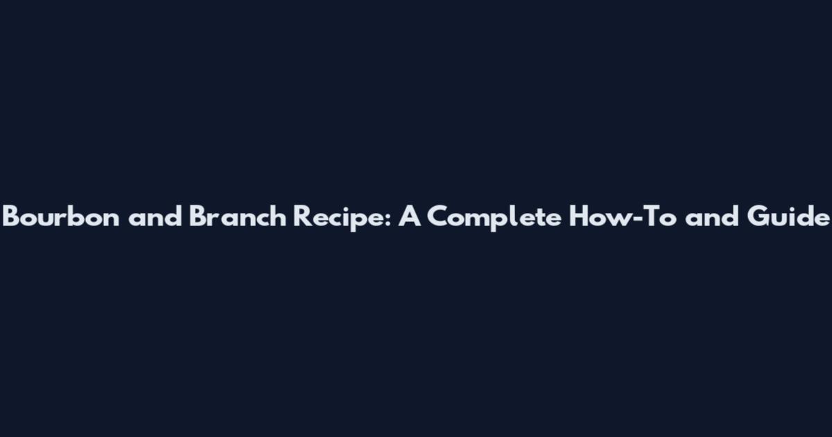 Bourbon and Branch Recipe: A Complete How-To and Guide