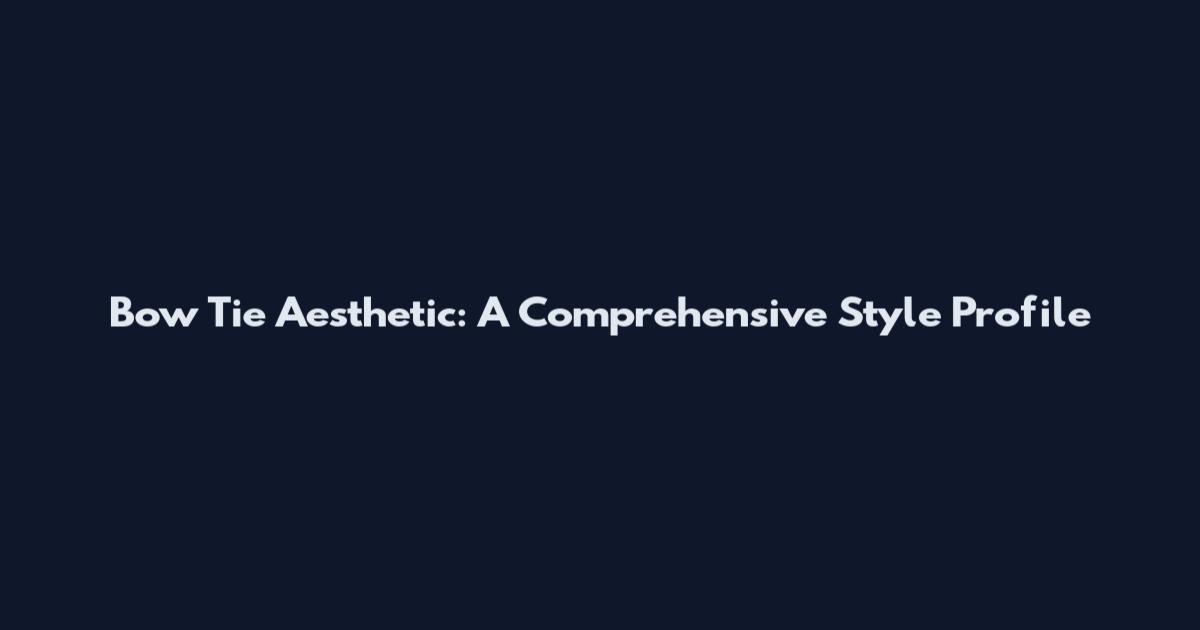 Bow Tie Aesthetic: A Comprehensive Style Profile