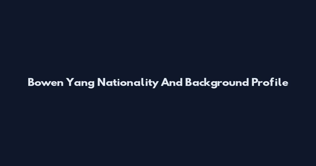 Bowen Yang Nationality And Background Profile