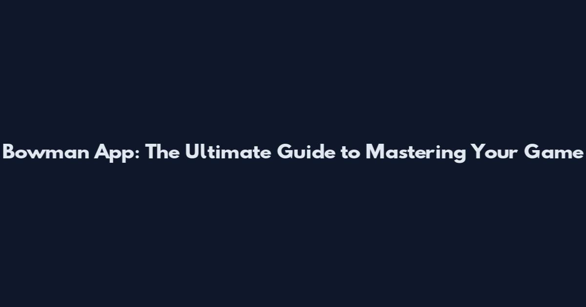 Bowman App: The Ultimate Guide to Mastering Your Game