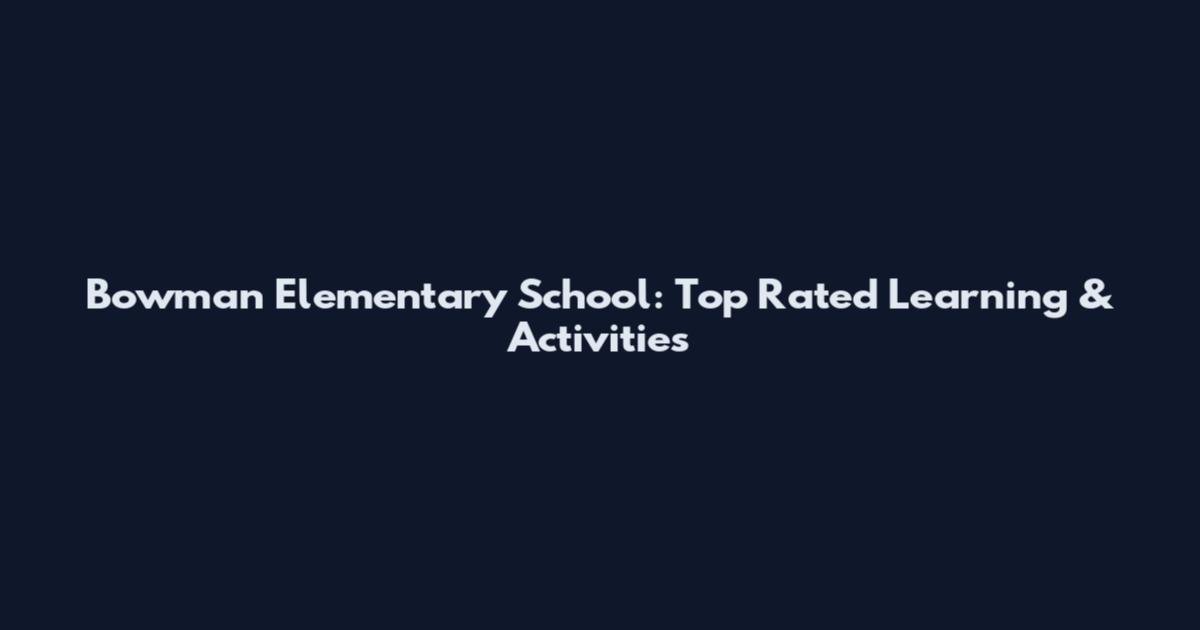 Bowman Elementary School: Top Rated Learning & Activities