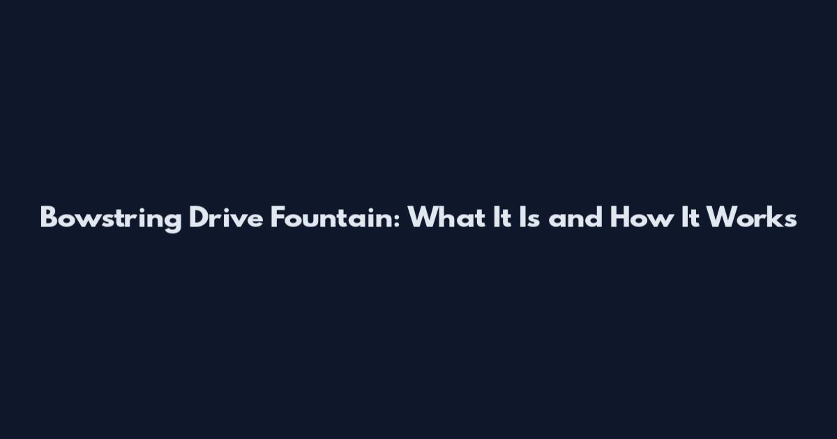 Bowstring Drive Fountain: What It Is and How It Works