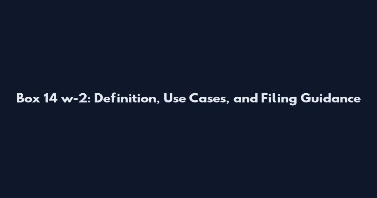 Box 14 w-2: Definition, Use Cases, and Filing Guidance