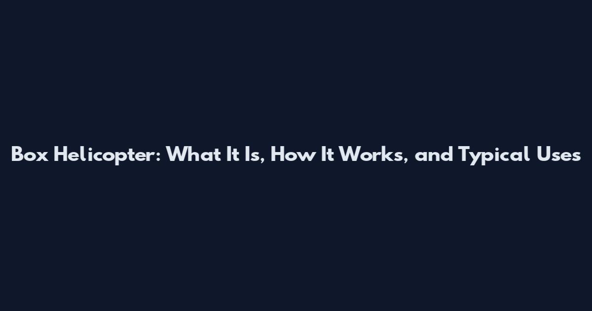 Box Helicopter: What It Is, How It Works, and Typical Uses