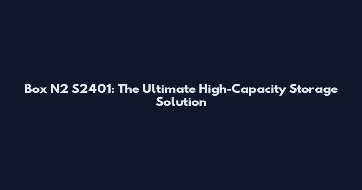 Box N2 S2401: The Ultimate High-Capacity Storage Solution