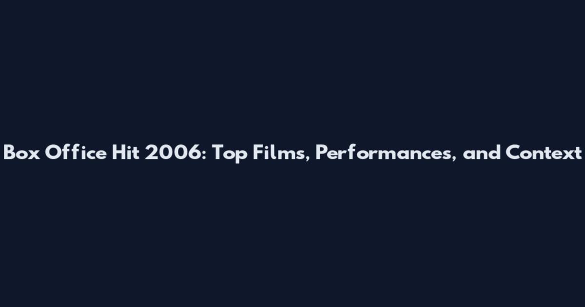Box Office Hit 2006: Top Films, Performances, and Context