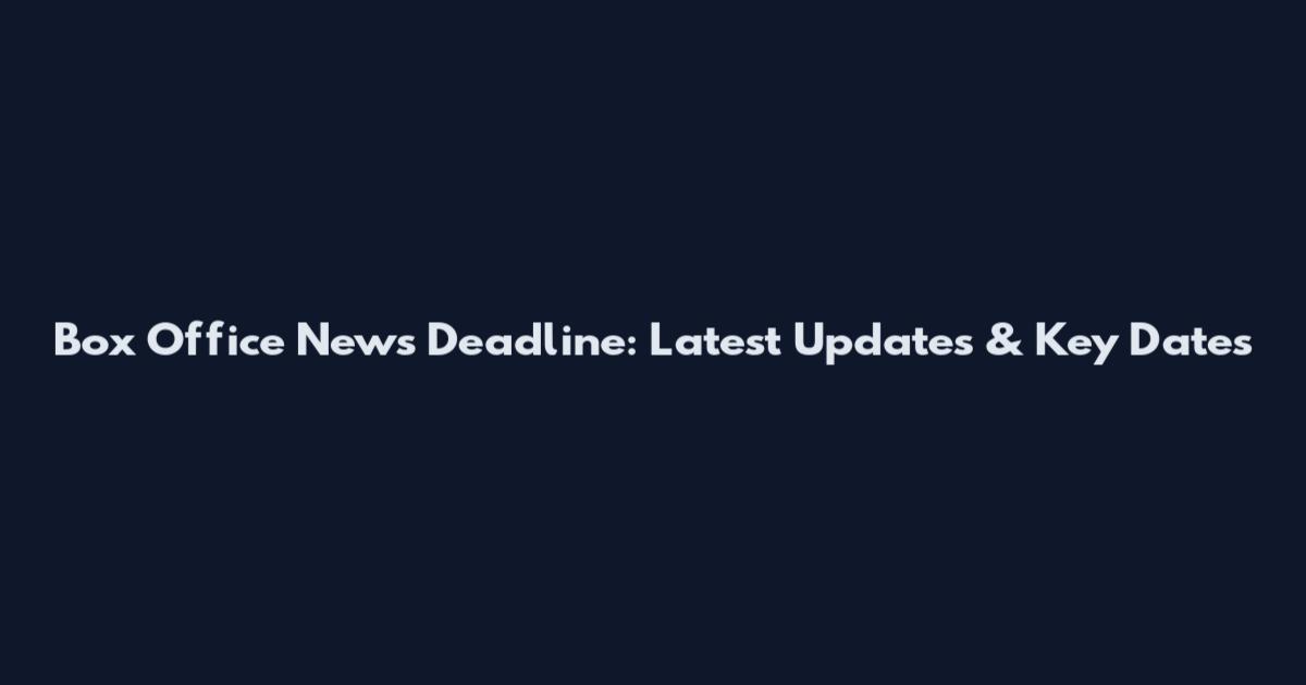 Box Office News Deadline: Latest Updates & Key Dates