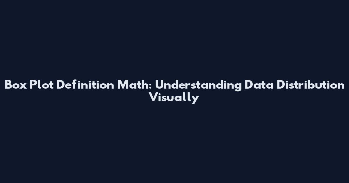Box Plot Definition Math: Understanding Data Distribution Visually