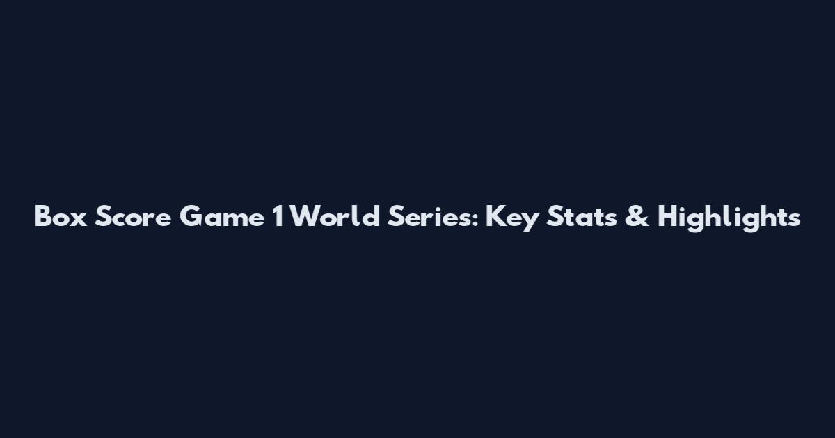 Box Score Game 1 World Series: Key Stats & Highlights