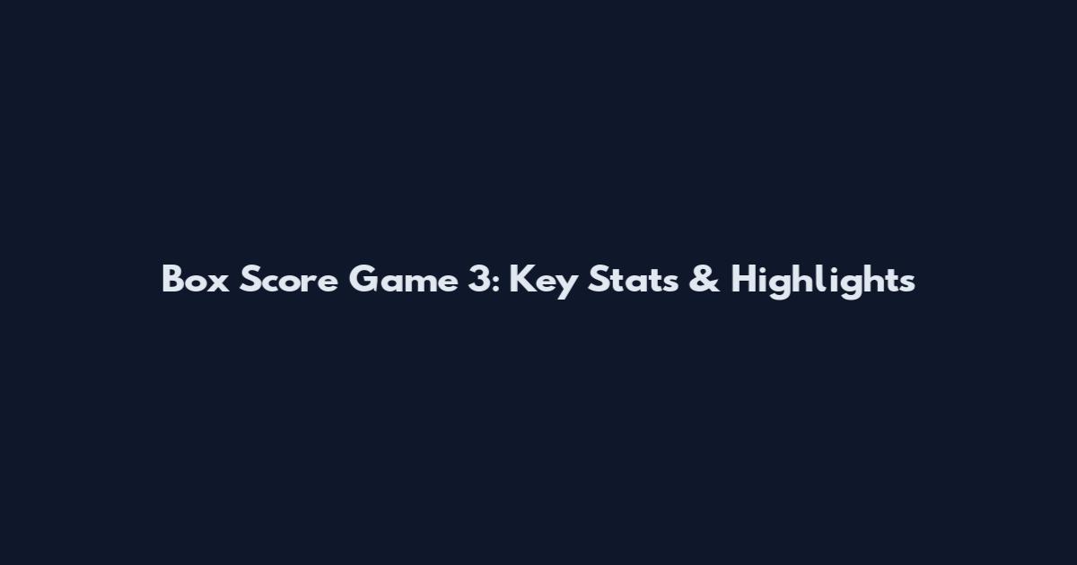 Box Score Game 3: Key Stats & Highlights