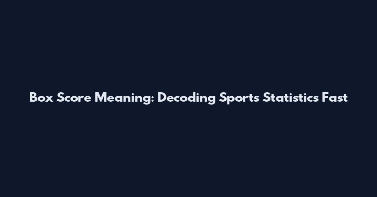 Box Score Meaning: Decoding Sports Statistics Fast