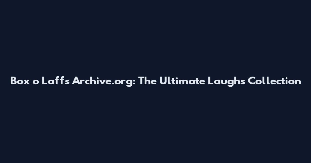 Box o Laffs Archive.org: The Ultimate Laughs Collection
