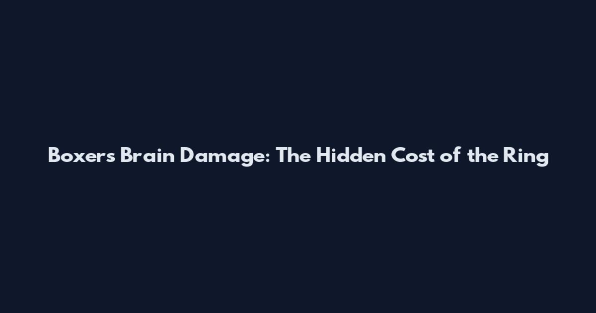Boxers Brain Damage: The Hidden Cost of the Ring