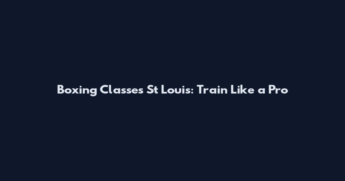 Boxing Classes St Louis: Train Like a Pro