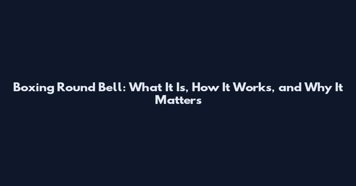 Boxing Round Bell: What It Is, How It Works, and Why It Matters