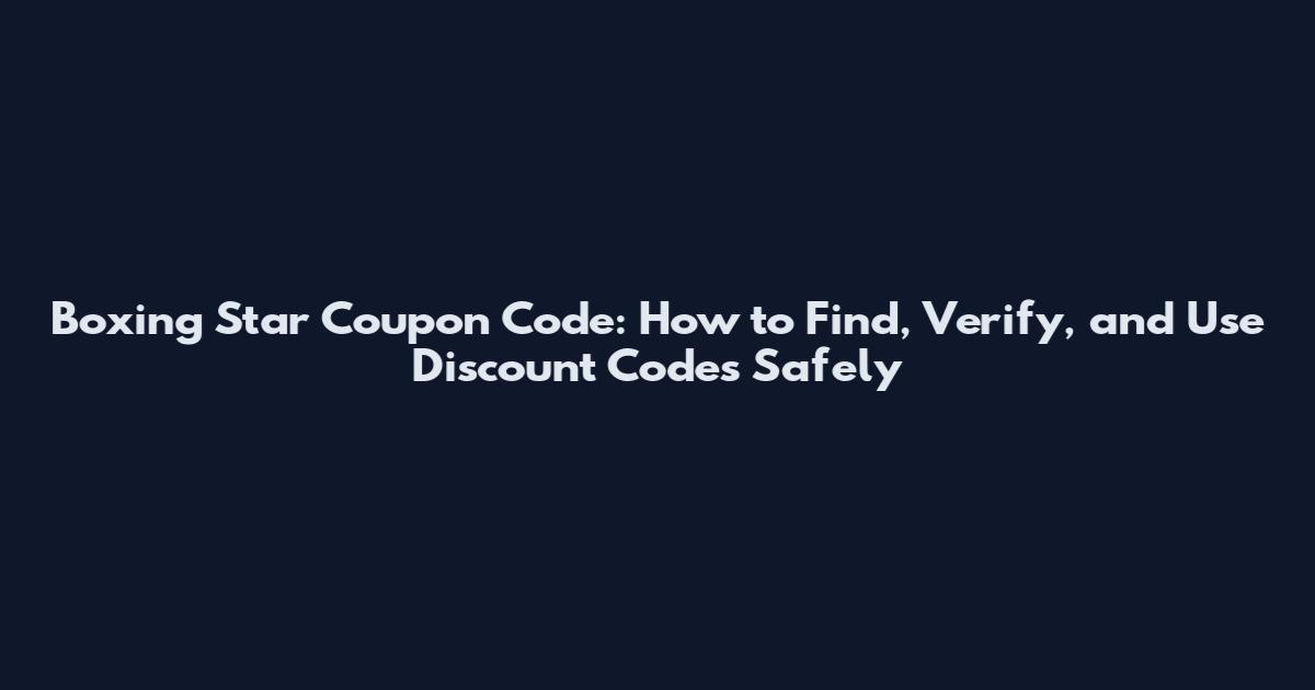 Boxing Star Coupon Code: How to Find, Verify, and Use Discount Codes Safely
