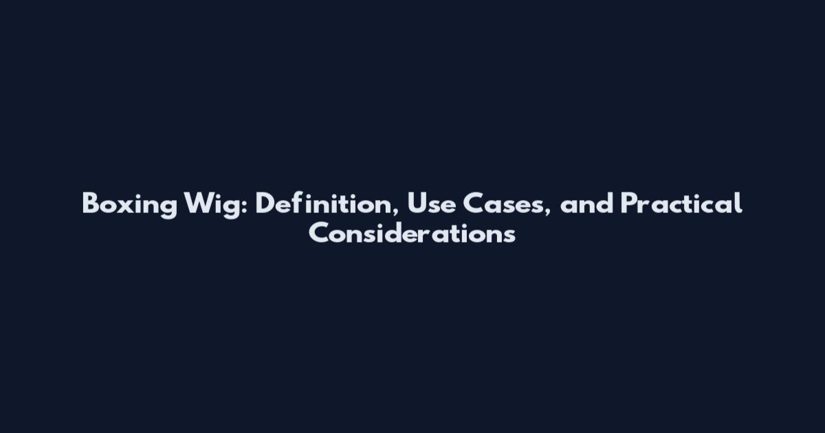 Boxing Wig: Definition, Use Cases, and Practical Considerations