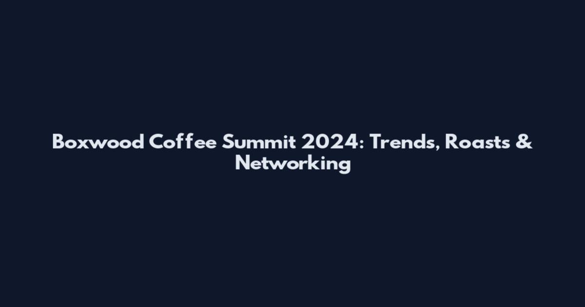 Boxwood Coffee Summit 2024: Trends, Roasts & Networking