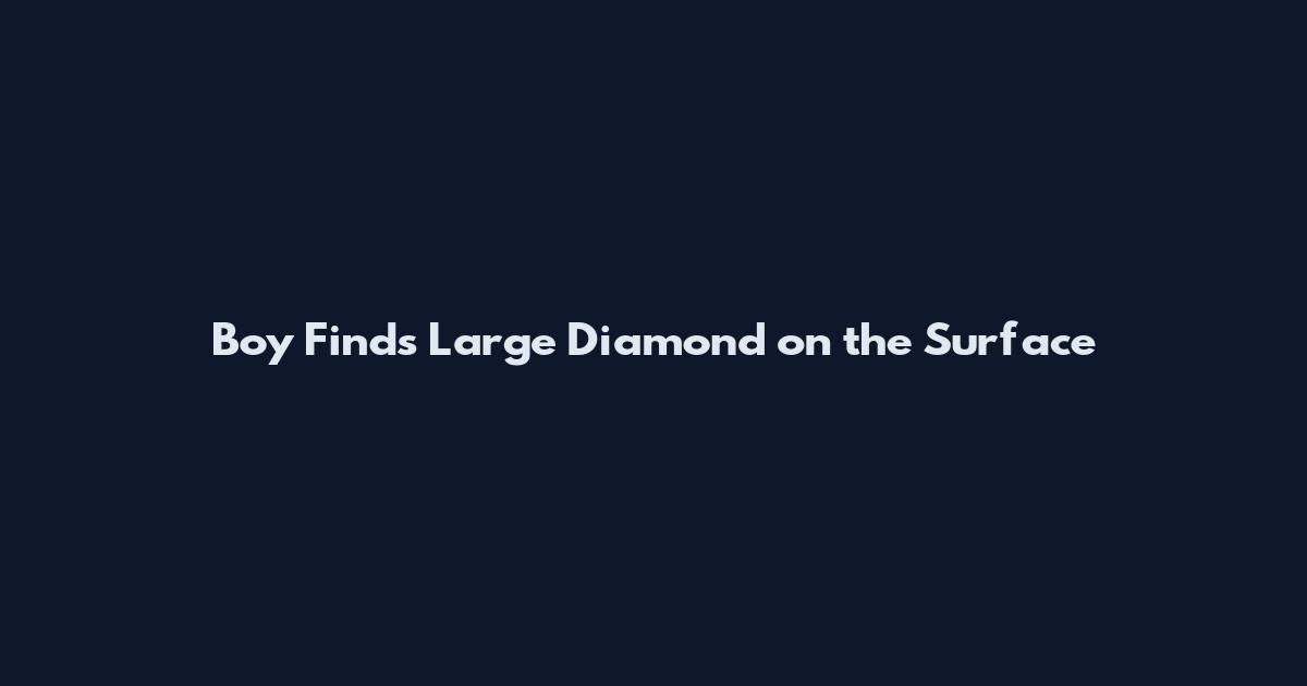 Boy Finds Large Diamond on the Surface