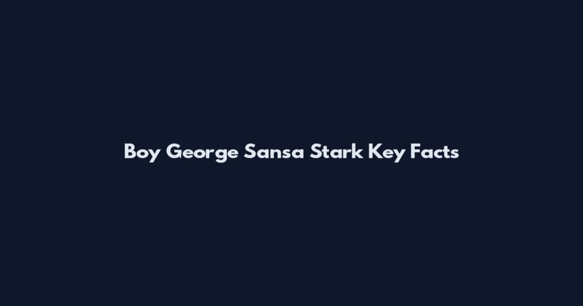 Boy George Sansa Stark Key Facts