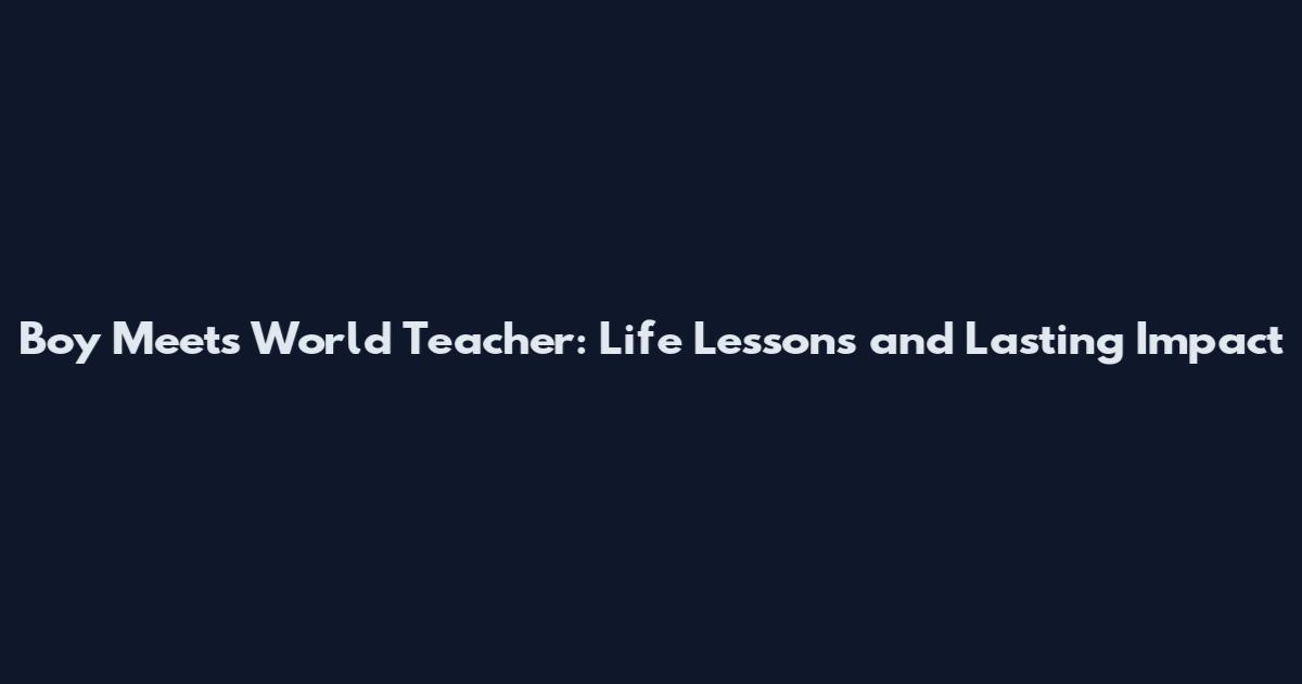 Boy Meets World Teacher: Life Lessons and Lasting Impact