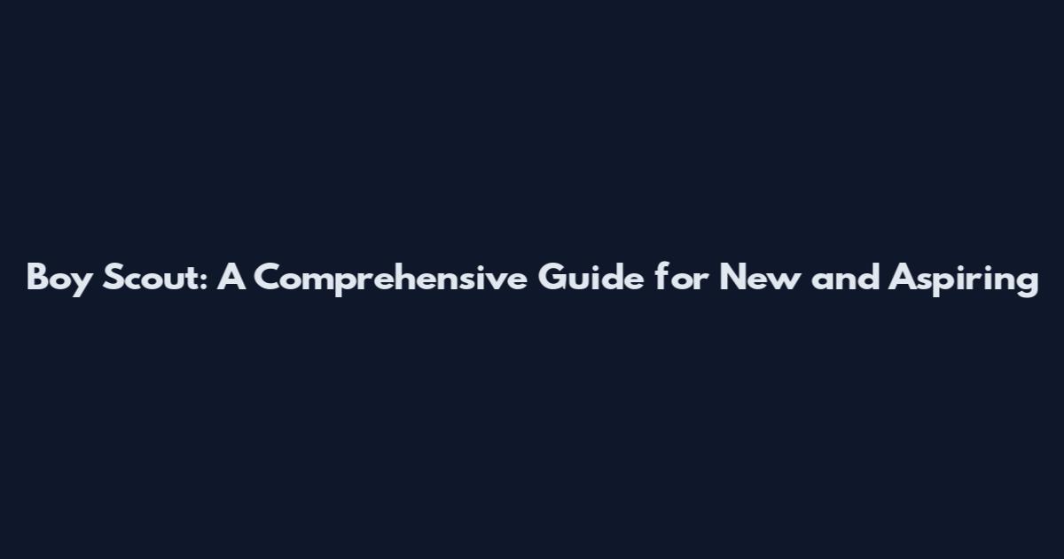 Boy Scout: A Comprehensive Guide for New and Aspiring