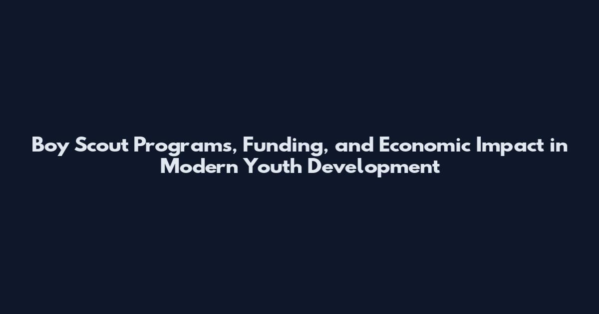 Boy Scout Programs, Funding, and Economic Impact in Modern Youth Development