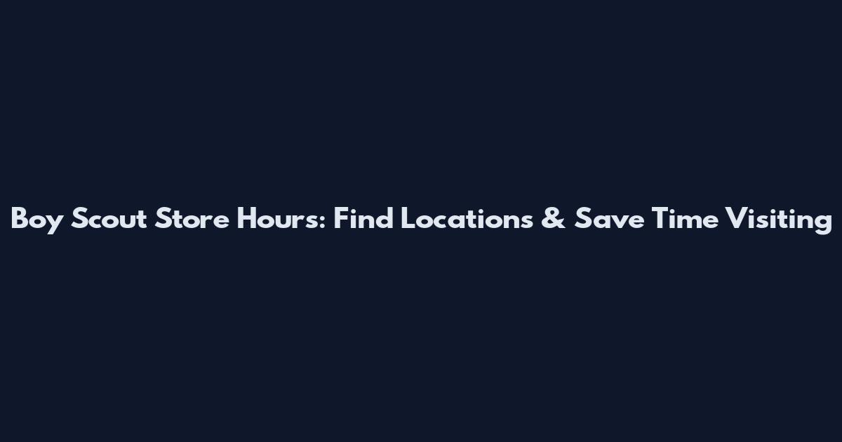 Boy Scout Store Hours: Find Locations & Save Time Visiting