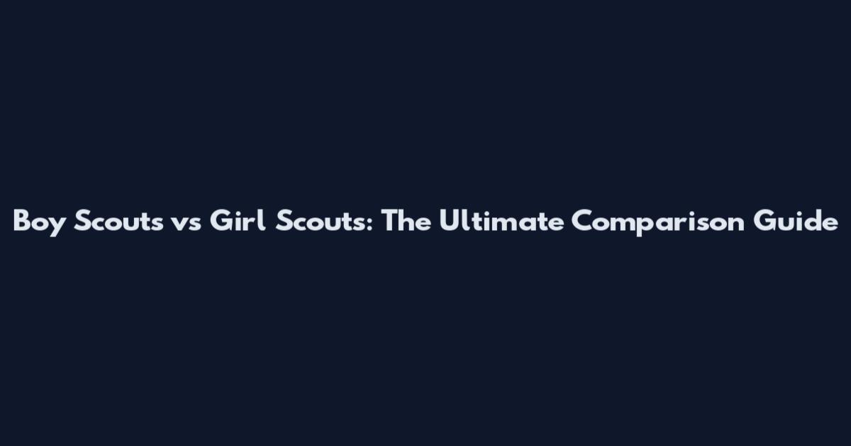 Boy Scouts vs Girl Scouts: The Ultimate Comparison Guide