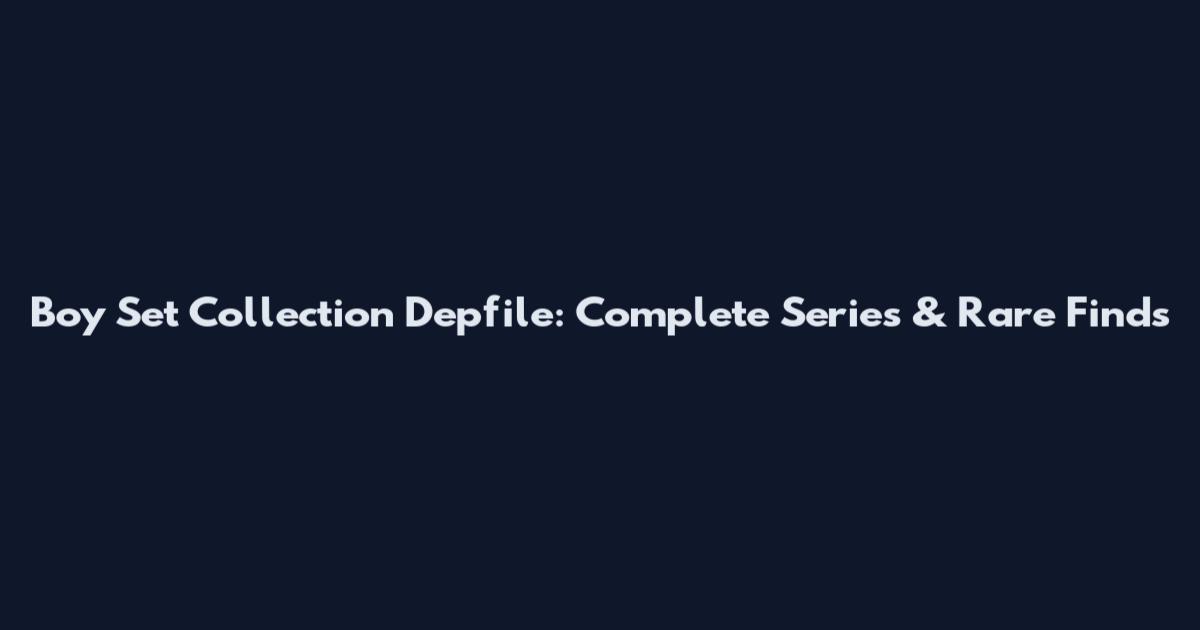 Boy Set Collection Depfile: Complete Series & Rare Finds