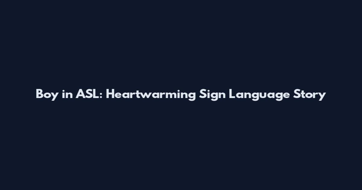 Boy in ASL: Heartwarming Sign Language Story