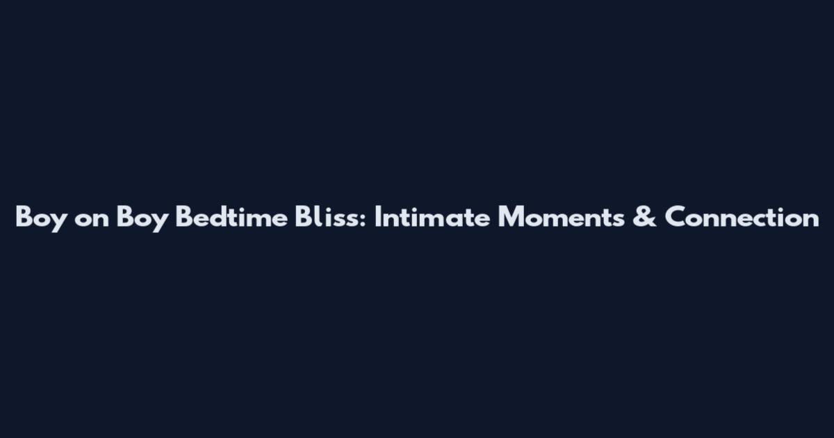 Boy on Boy Bedtime Bliss: Intimate Moments & Connection