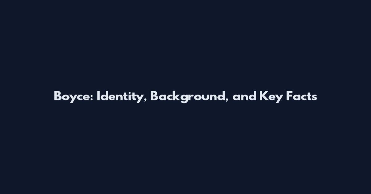 Boyce: Identity, Background, and Key Facts