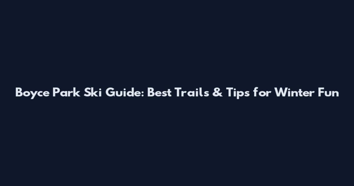 Boyce Park Ski Guide: Best Trails & Tips for Winter Fun