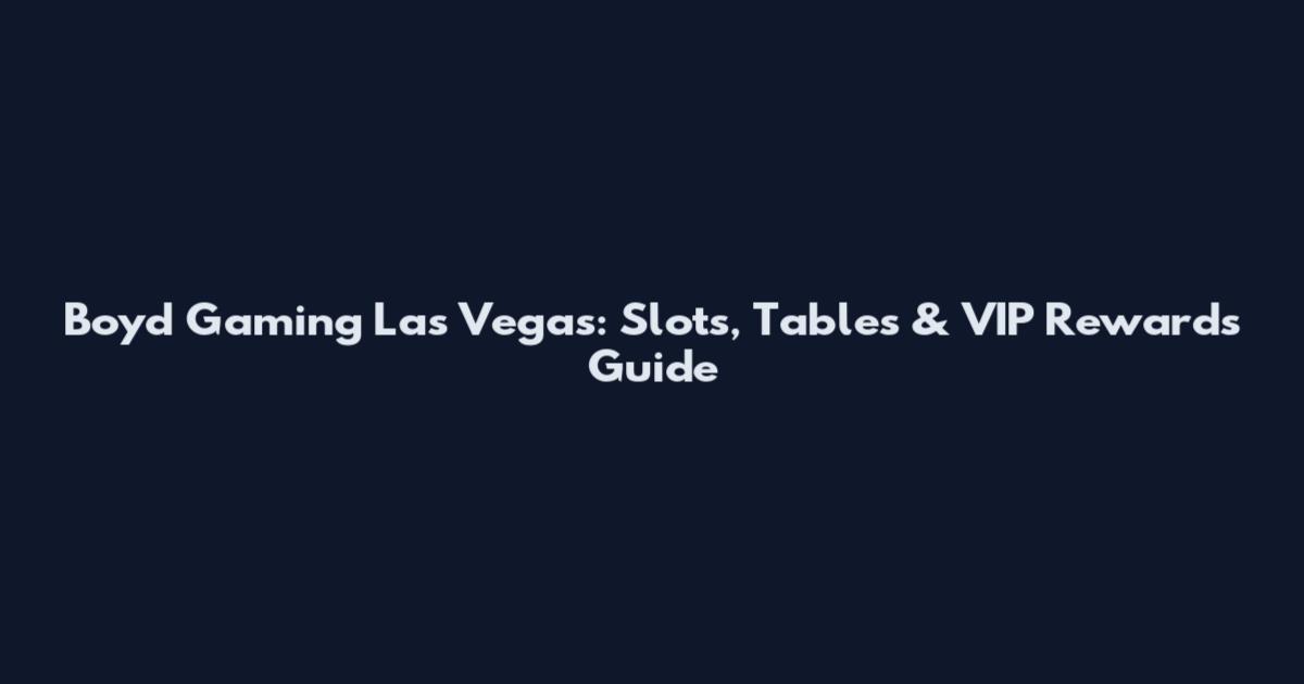 Boyd Gaming Las Vegas: Slots, Tables & VIP Rewards Guide