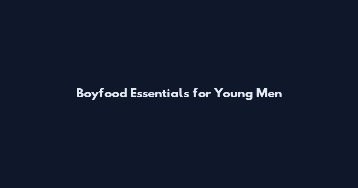Boyfood Essentials for Young Men