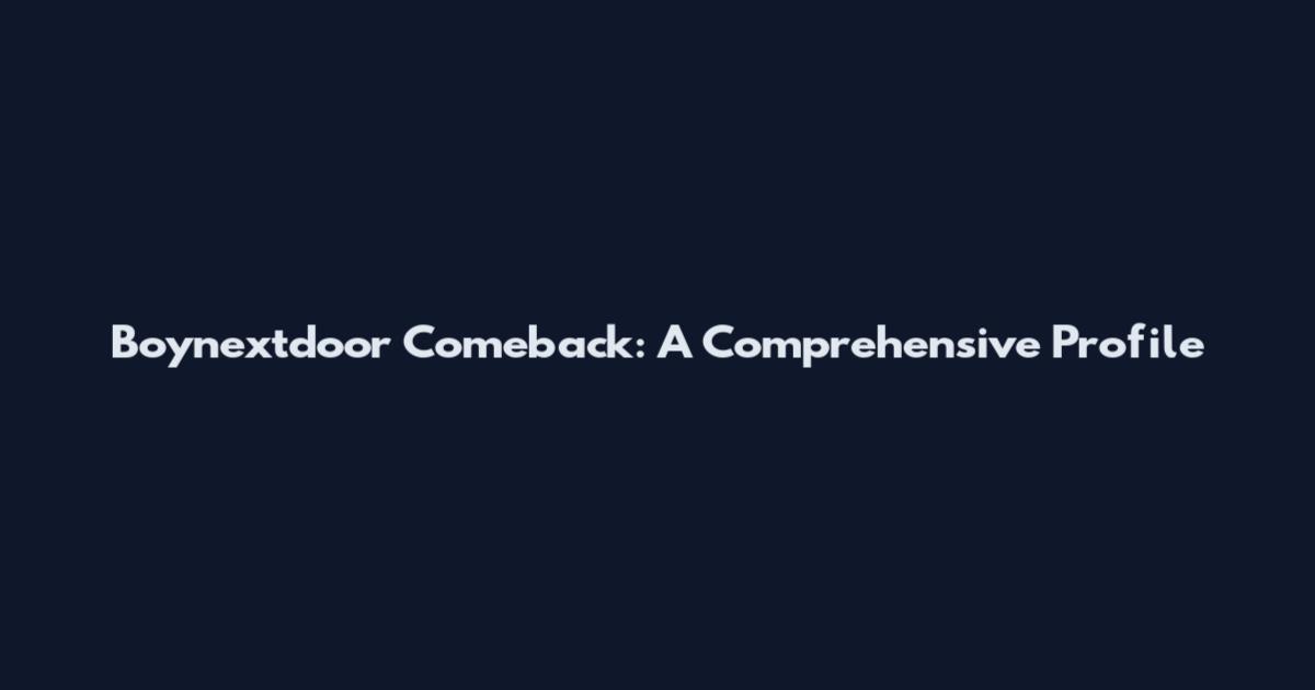 Boynextdoor Comeback: A Comprehensive Profile