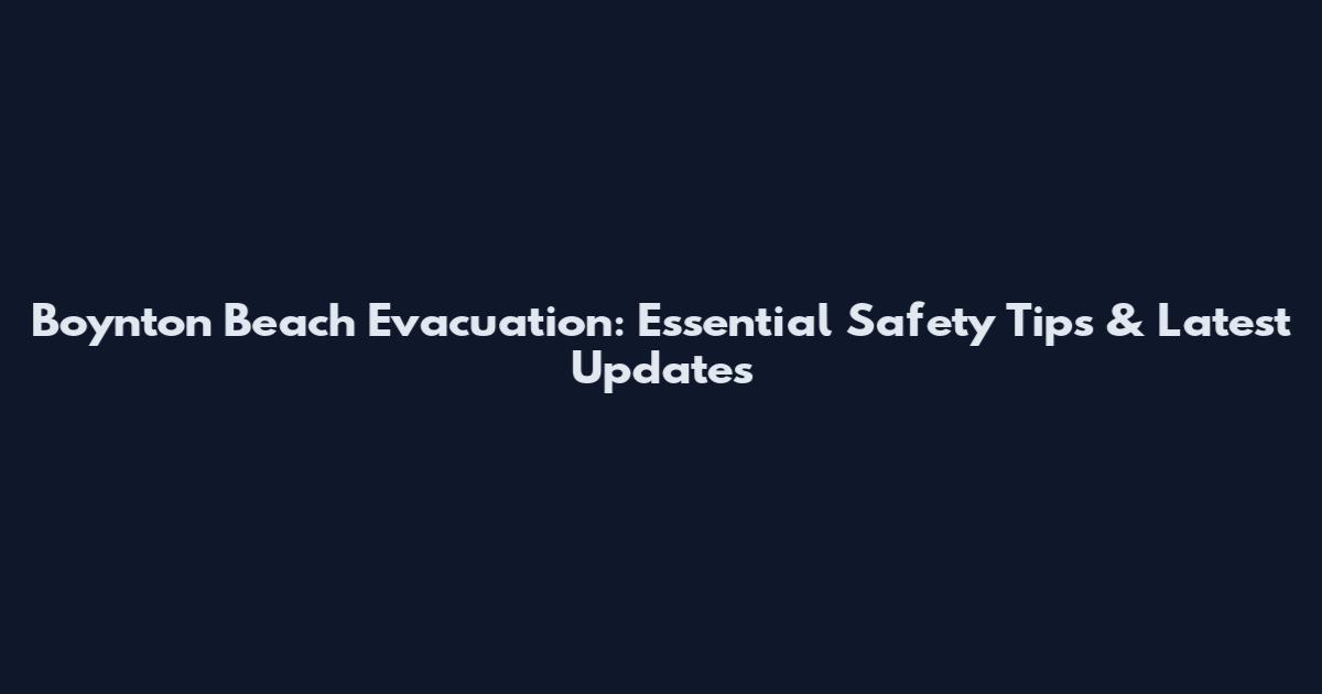 Boynton Beach Evacuation: Essential Safety Tips & Latest Updates