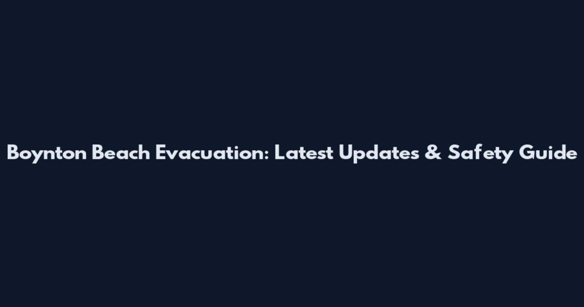 Boynton Beach Evacuation: Latest Updates & Safety Guide