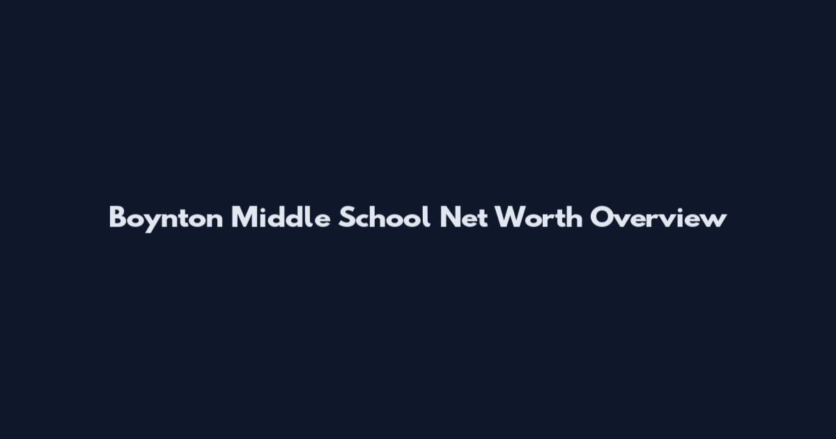 Boynton Middle School Net Worth Overview