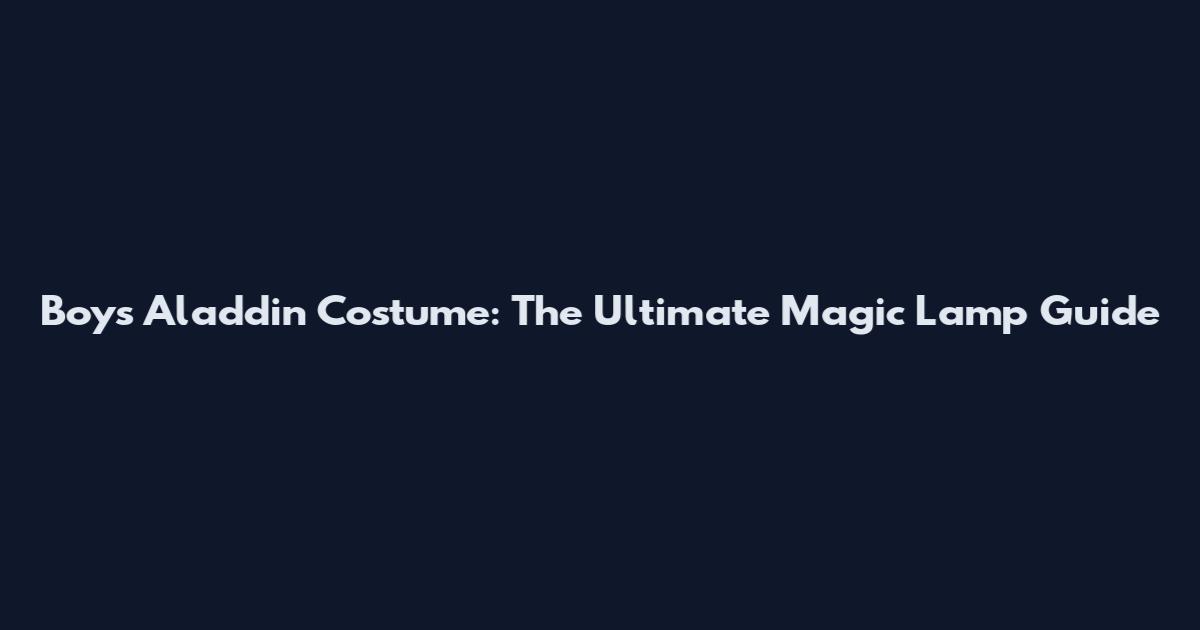 Boys Aladdin Costume: The Ultimate Magic Lamp Guide