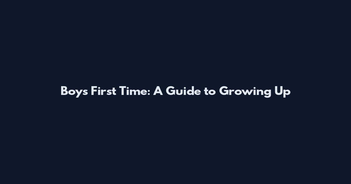 Boys First Time: A Guide to Growing Up