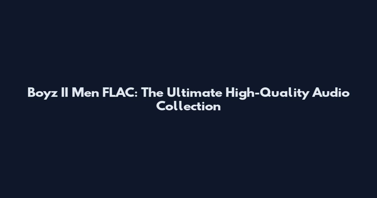 Boyz II Men FLAC: The Ultimate High-Quality Audio Collection