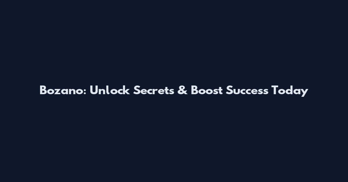 Bozano: Unlock Secrets & Boost Success Today